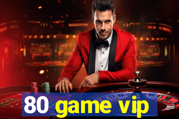 80 game vip